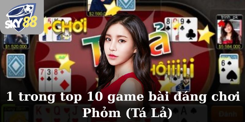 1 trong top 10 game bài đáng chơi - Phỏm (Tá Lả)