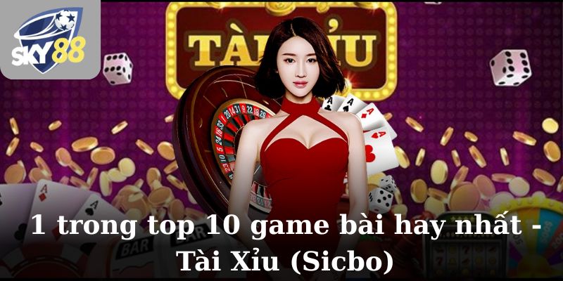1 trong top 10 game bài hay nhất - Tài Xỉu (Sicbo)