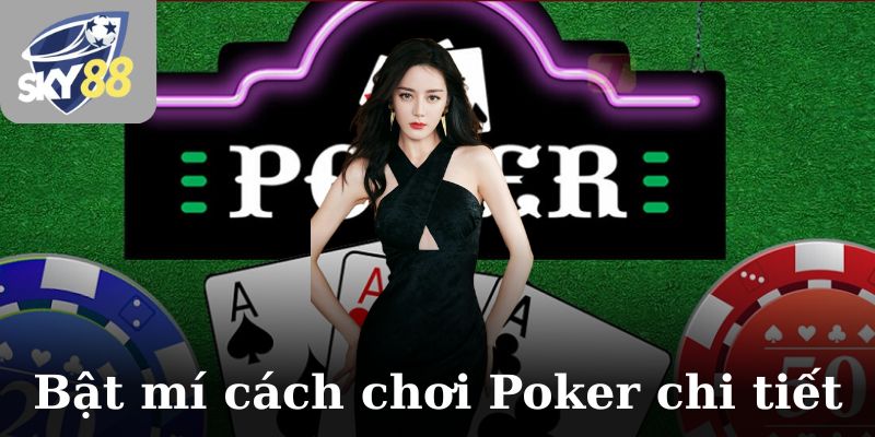 Bật mí cách chơi Poker chi tiết, dễ hiểu nhất
