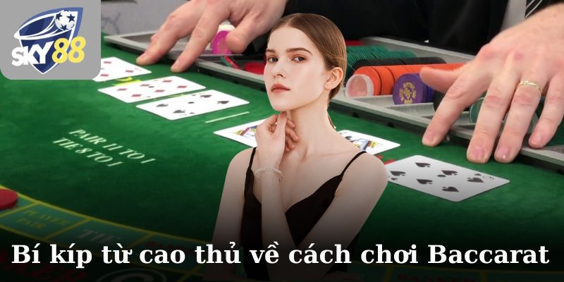 Bí kíp từ cao thủ về cách chơi Baccarat với công thức bất bại