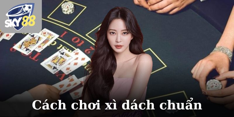 Cách chơi xì dách với những chiến thuật chuẩn