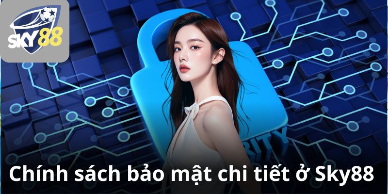 Chính sách bảo mật chi tiết ở Sky88