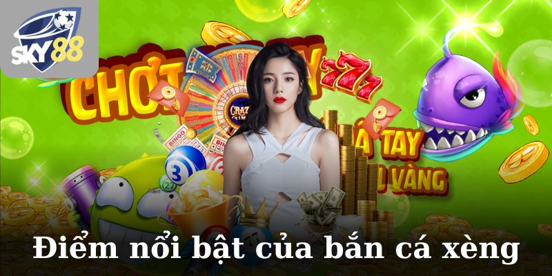 Điểm nổi bật của game bắn cá xèng