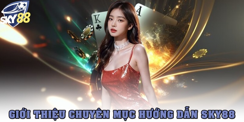 Giới thiệu về chuyên mục Hướng dẫn SKY88