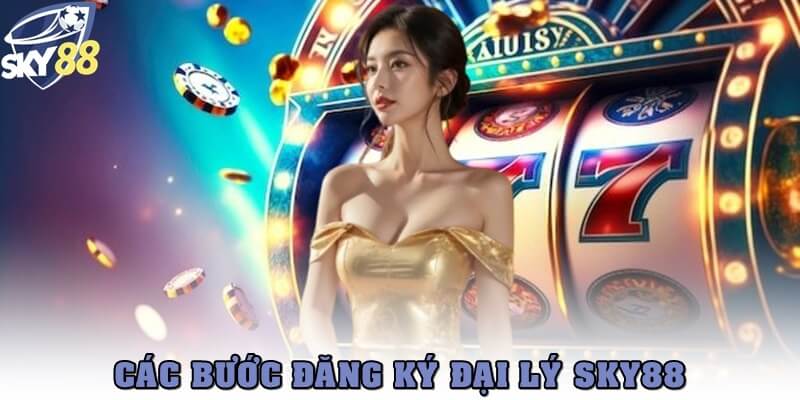 Hướng dẫn các bước đăng ký làm đại lý SKY88