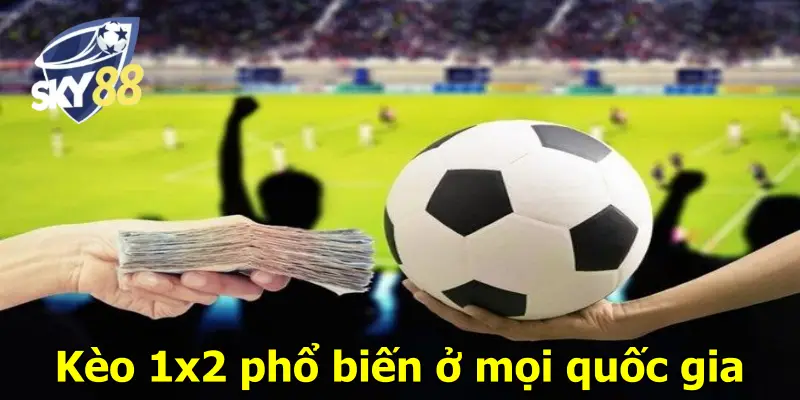 Kèo 1x2 phổ biến ở mọi quốc gia