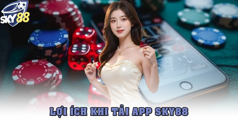 Lợi ích khi tải app SKY88 để cá cược