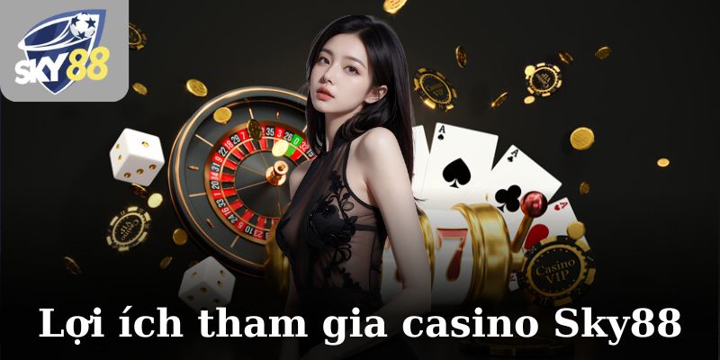Lợi ích khi tham gia casino Sky88