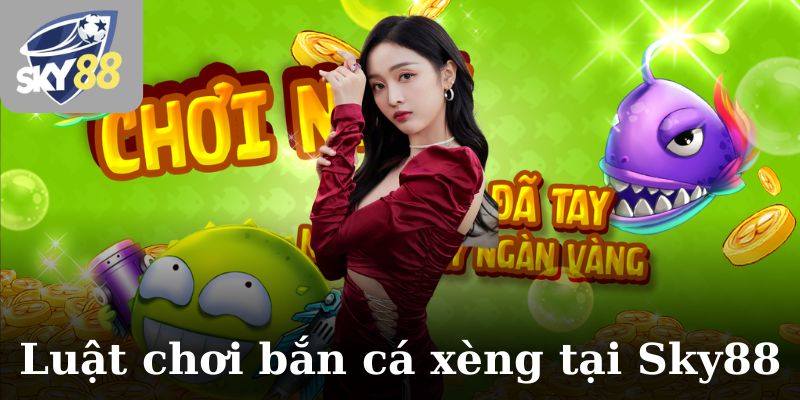 Luật chơi bắn cá xèng tại Sky88