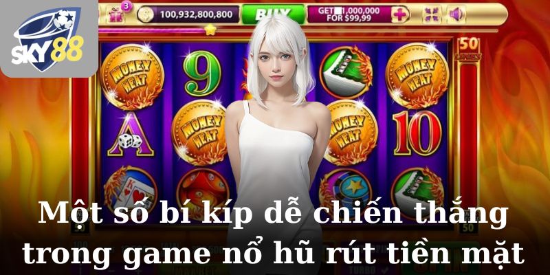 Một số bí kíp dễ chiến thắng trong game nổ hũ rút tiền mặt