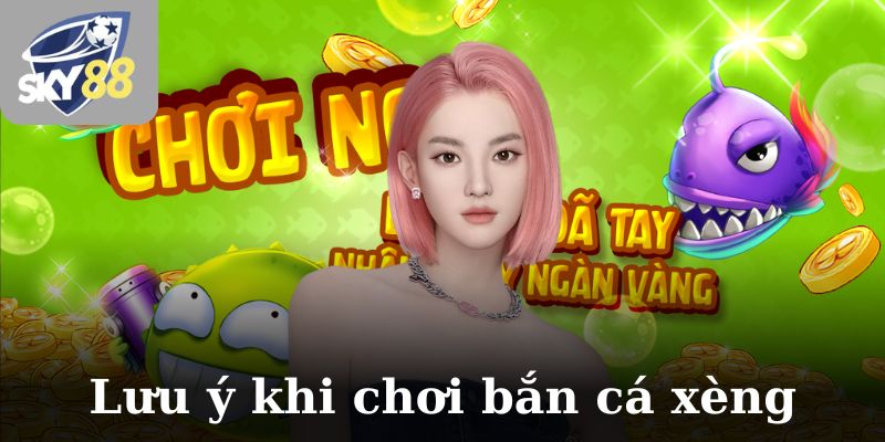 Những lưu ý khi chơi bắn cá xèng