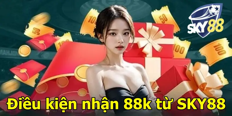 Điều kiện nhận 88k từ SKY88